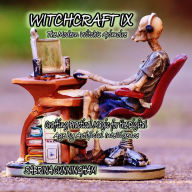 WITCHCRAFT 9 The Modern Witch's Grimoire: Crafting Practical Magic for the Digital Age by Artificial Intelligence
