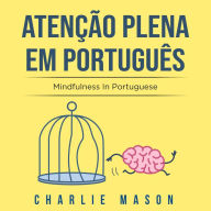 Atenção plena Em português/ Mindfulness In Portuguese: 10 Melhores Dicas para Superar Obsessões e Compulsões Usando o Mindfulness