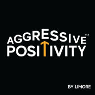 Aggressive Positivity: Fearlessly Actioning a Positive Present and Future