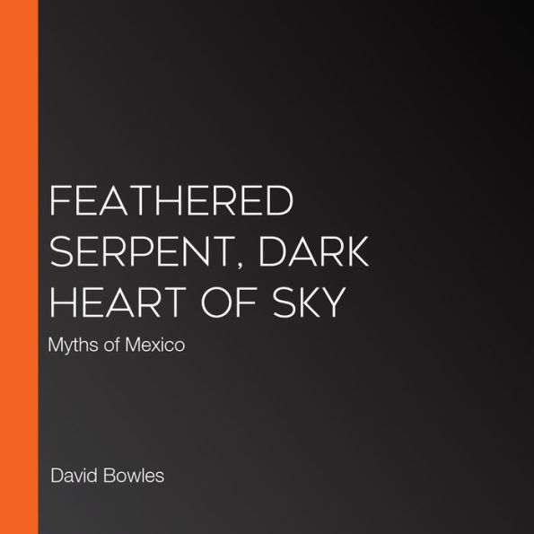Feathered Serpent, Dark Heart of Sky: Myths of Mexico