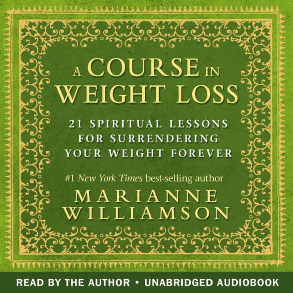 A Course in Weight Loss: 21 Spiritual Lessons for Surrendering Your Weight Forever