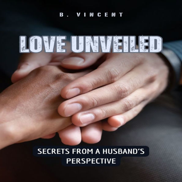 Love Unveiled: Secrets from a Husband's Perspective