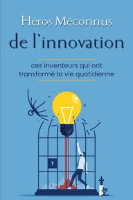 Héros méconnus de l'innovation: Ces inventeurs qui ont transformé la vie quotidienne