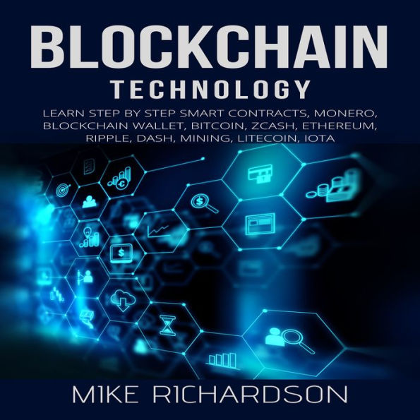 Blockchain Technology: Learn Step by Step Smart Contracts, Monero, Blockchain Wallet, Bitcoin, Zcash, Ethereum, Ripple, Dash, Mining, Litecoin, IOTA