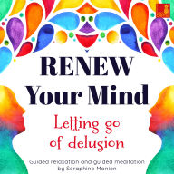 Renew your mind - Letting go of delusion - Guided relaxation and guided meditation (Unabridged)