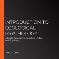 Introduction to Ecological Psychology: A Lawful Approach to Perceiving, Acting, and Cognizing