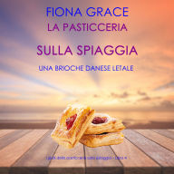 La pasticceria sulla spiaggia: Una brioche danese letale (I gialli della pasticceria sulla spiaggia - Libro 4): Narrato digitalmente con voce sintetizzata