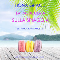 La pasticceria sulla spiaggia: Un macaron omicida (I gialli della pasticceria sulla spiaggia - Libro 2): Narrato digitalmente con voce sintetizzata