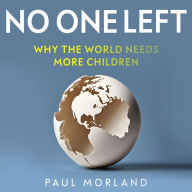 No One Left: Why the World Needs More Children