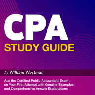 CPA Study Guide: Ace the Certified Public Accountant Exam on Your First Attempt 200+ Q&As Genuine Examples and Comprehensive Answer Explanations.