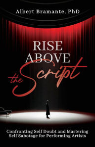 Rise Above The Script: Confronting Self Doubt and Mastering Self Sabotage for Performing Artists