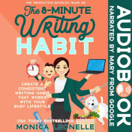 The 8-Minute Writing Habit: Create a Consistent Writing Habit That Works With Your Busy Lifestyle