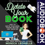Dictate Your Book: How To Write Your Book Faster, Better, and Smarter