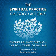 The Spiritual Practice of Good Actions: Finding Balance Through The Soul Traits of Mussar