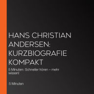 Hans Christian Andersen: Kurzbiografie kompakt: 5 Minuten: Schneller hören - mehr wissen!