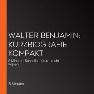 Walter Benjamin: Kurzbiografie kompakt: 5 Minuten: Schneller hören - mehr wissen!