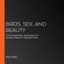 Birds, Sex, and Beauty: The Extraordinary Implications of Charles Darwin's Strangest Idea