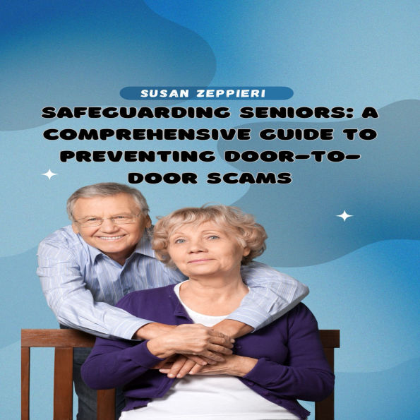 Safeguarding Seniors:: A Comprehensive Guide to Preventing Door-to-Door Scams