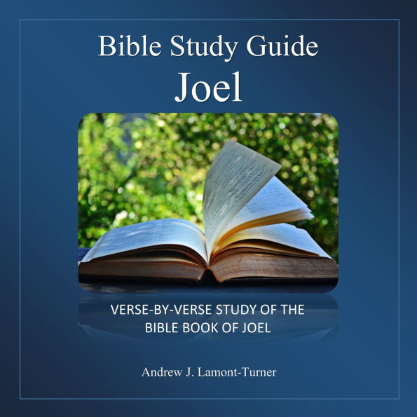 Bible Study Guide: Joel: Verse-By-Verse Study of the Bible Book of Joel