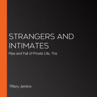 Strangers and Intimates: Rise and Fall of Private Life, The