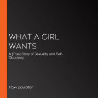 What a Girl Wants: A (True) Story of Sexuality and Self-Discovery
