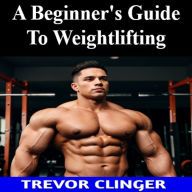 A Beginner's Guide To Weightlifting
