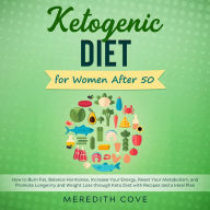 Ketogenic Diet for Women After 50: How to Burn Fat, Balance Hormones, Increase Your Energy, Reset Your Metabolism, and Promote Longevity and Weight Loss through Keto Diet with Recipes and a Meal Plan