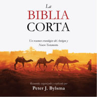 La Biblia Corta: Un Resumen Cronológico Del Antiguo y Nuevo Testamento