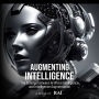 Augmenting Intelligence: The Synergy between Artificial Intelligence and Intelligence Augmentation