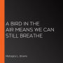 A Bird in the Air Means We Can Still Breathe