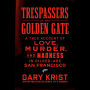 Trespassers at the Golden Gate: A True Account of Love, Murder, and Madness in Gilded-Age San Francisco