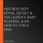 Her Best Kept Royal Secret & The Queen's Baby Scandal & An Heir Fit for a King