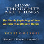 How Thoughts Are Things: The Simple Psychology of How We Turn Thoughts into Things