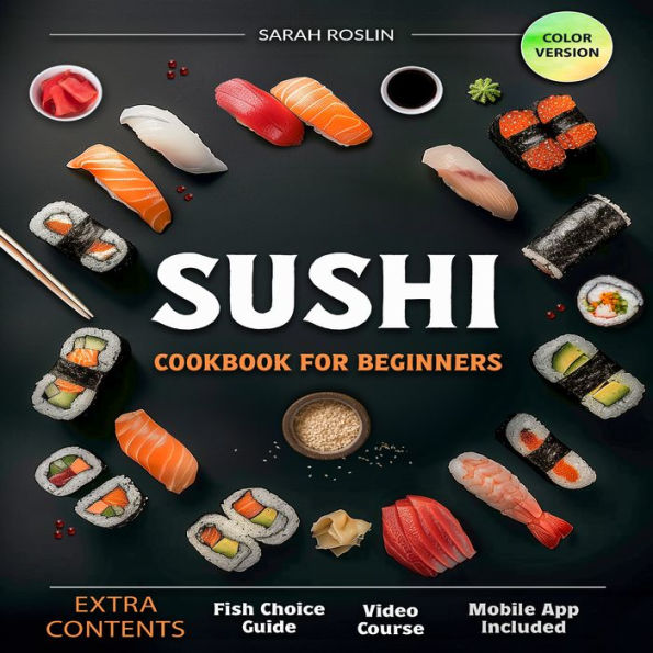 Sushi Cookbook for Beginners: Discover the Art of Japanese Cuisine with Easy and Delicious DIY Sushi Recipes [COLOR EDITION]