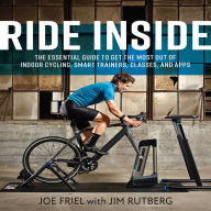 Ride Inside: The Essential Guide to Get the Most Out of Indoor Cycling, Smart Trainers, Classes, and Apps