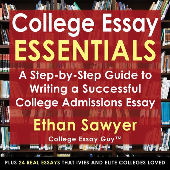 College Essay Essentials: A Step-by-Step Guide to Writing a Successful College Admissions Essay