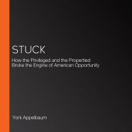 Stuck: How the Privileged and the Propertied Broke the Engine of Prosperity