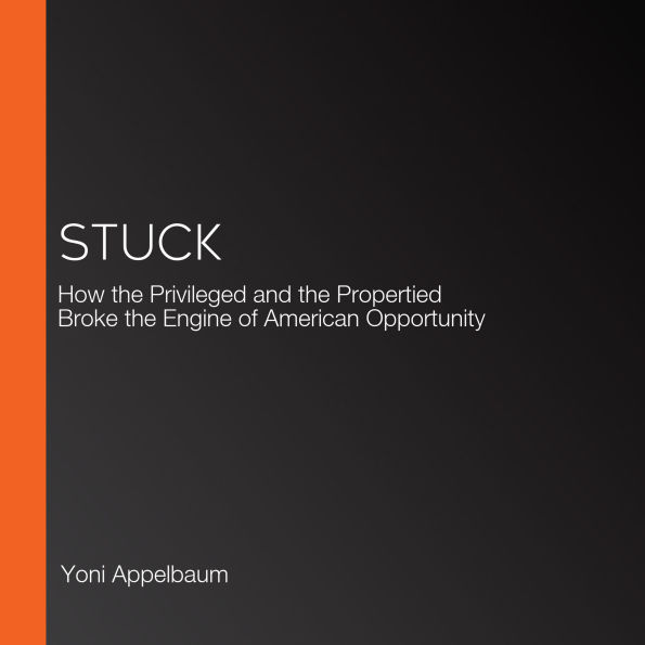 Stuck: How the Privileged and the Propertied Broke the Engine of Prosperity