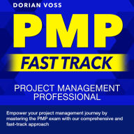 PMP Fast Track: Guarantee Your Project Management Professional Certification Success on the First Attempt Over 200 Practice Questions Detailed Explanations and Realistic Examples