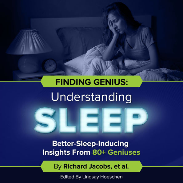 Finding Genius: Understanding Sleep: Better-Sleep-Inducing Insights From 80+ Geniuses