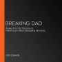 Breaking Dad: Stories from the Trenches of Fatherhood's Most Exhausting Moments