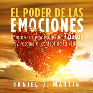 El poder de las emociones: Domina tus emociones en 7 pasos y toma el control de tu vida