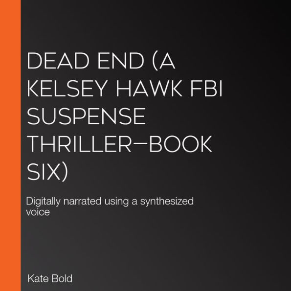 Dead End (A Kelsey Hawk FBI Suspense Thriller-Book Six): Digitally narrated using a synthesized voice
