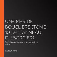 Une Mer De Boucliers (Tome 10 de L'anneau du Sorcier): Digitally narrated using a synthesized voice