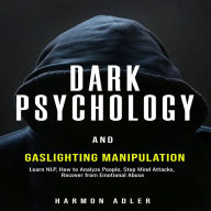 Dark Psychology and Gaslighting Manipulation: Learn NLP, How to Analyze People, Stop Mind Attacks, Recover from Emotional Abuse