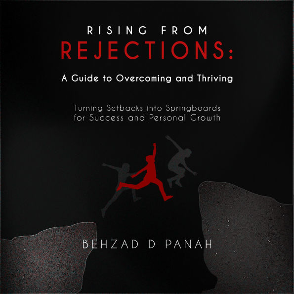 “Rising from Rejections: A Guide to Overcoming and Thriving”: “Turning Setbacks into Springboards for Success and Personal Growth”