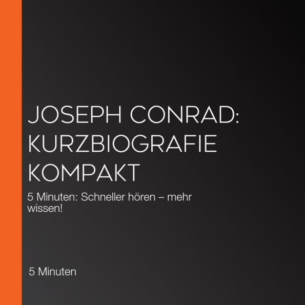 Joseph Conrad: Kurzbiografie kompakt: 5 Minuten: Schneller hören - mehr wissen!