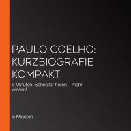 Paulo Coelho: Kurzbiografie kompakt: 5 Minuten: Schneller hören - mehr wissen!