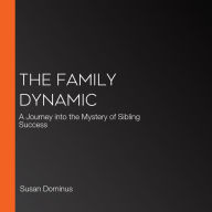 The Family Dynamic: A Journey into the Mystery of Sibling Success