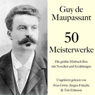Guy de Maupassant: 50 Meisterwerke: Die größte Hörbuch Box mit Novellen und Erzählungen